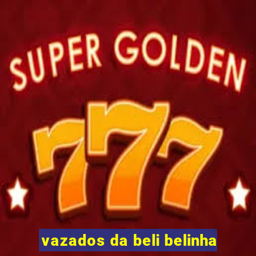 vazados da beli belinha